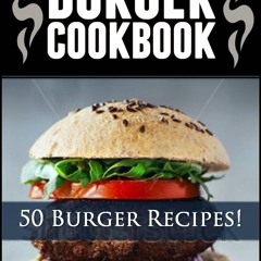 ❤PDF❤ Burger Cookbook: Top 50 Burger Recipes (Using Meat, Chicken, Fish, Cheese,