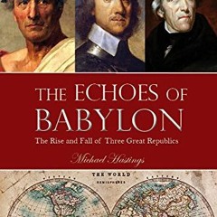 [FREE] EBOOK 💓 The Echoes of Babylon: The Rise and Fall of Three Great Republics by