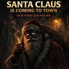 Santa Claus Is Coming to Town – Noir Night Stalker Mix