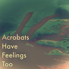 Acrobats have feelings too