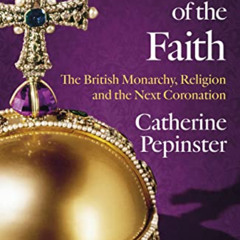 [Access] KINDLE 💙 Defenders of the Faith: The British Monarchy, Religion and the Nex