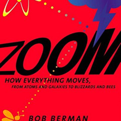 GET PDF 📌 Zoom: How Everything Moves: From Atoms and Galaxies to Blizzards and Bees