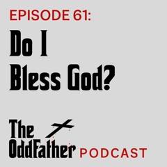 Ep 61: Do I Bless God?