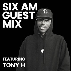 SIX AM Guest Mix: Tony H