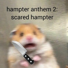 hampter anthem 2: scared hampter