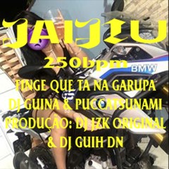 JAIJIU - FINGE QUE TA NA GARUPA - DJ GUINA & PUCCATSUNAMI ( DJ GUIH DN & DJ JZK ORIGINAL )