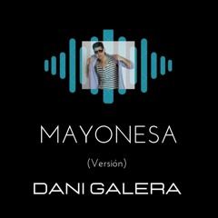 Dani Galera -  MAYONESA ((( Versión )))