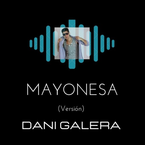 Dani Galera -  MAYONESA ((( Versión )))