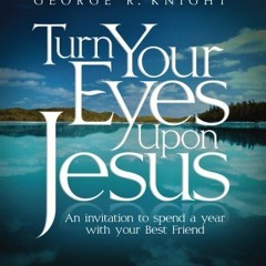 [Get] EPUB KINDLE PDF EBOOK Turn Your Eyes Upon Jesus by  George R. Knight 📂