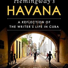 Read PDF EBOOK EPUB KINDLE Hemingway's Havana: A Reflection of the Writer's Life in Cuba by  Robert