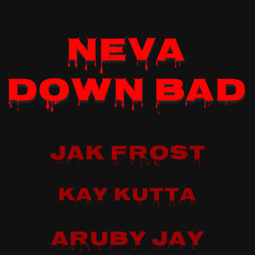 Neva Down Bad Ft. Jak Frost & Kay Kutta