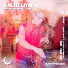 Around The World 005 with WILHELMINA | Half Moon Radio | 10.2.24