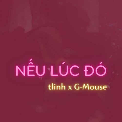 Nếu Lúc Đó (G-Mouse Remastered) - tlinh