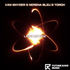 Van Snyder & Serena Bleu & TOROK - Light My Fire [FUTURE RAVE MUSIC]