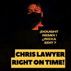 Chris Lawyer-Right On Time(Dought Remix)[Roxa Edit]{SUPPORTED BY WUKHONE}