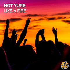 Not Yurs / Like A Fire (Original Mix)