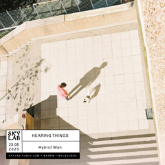 | HEARING THINGS | w/ Hybrid Man | E6