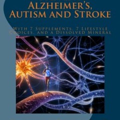 Get PDF Prevent Alzheimer's, Autism and Stroke: With 7-Supplements, 7-Lifestyle Choices, and a Disso