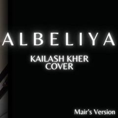 Albeliya (Kailash Kher Cover) | Mair's Version