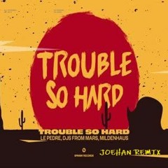 Le Pedre, DJs From Mars, Mildenhaus - Trouble So Hard (JOEHAN REMIX)