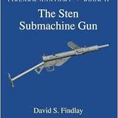 Get [KINDLE PDF EBOOK EPUB] Firearm Anatomy - Book II The STEN Submachine Gun (Gun Design Series) by