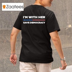 I'm With Her Save Democracy Hillary Clinton 2024 President Shirt