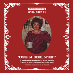 BLKWOMANMUSIQ RADIO SHOW (01) -  "COME BY HERE, SPIRIT!"