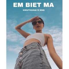 Em biết mà - HIEUTHUHAI ft KNG