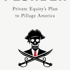 read✔ Plunder: Private Equity's Plan to Pillage America