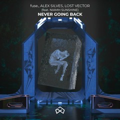 fuse., Alex Silves, Lost Vector - Never Going Back (ft. Niamh Sunshine)[OUT NOW]