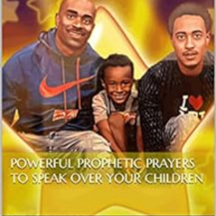 View PDF ✅ Powerful Prophetic Prayers To Speak Over Your Children by Cisum Mai KINDLE