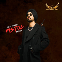 PISTOL - DHOLMIX - DILJIT DOSANJH - DJ LISHKARA