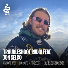 Troubleshoot radio feat. Jon Selbo - Aaja Channel 1 - 27 01 24