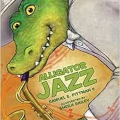 Access [PDF EBOOK EPUB KINDLE] Alligator Jazz by Samuel Pittman,Sheila Bailey 📂