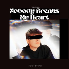 Nobody Breaks My Heart - Praun (SYNTHX007)