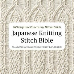 [VIEW] [EBOOK EPUB KINDLE PDF] Japanese Knitting Stitch Bible: 260 Exquisite Patterns by Hitomi Shid