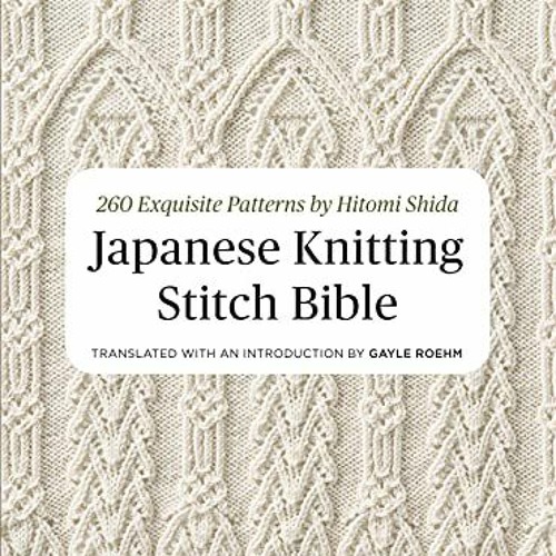 [Access] EPUB KINDLE PDF EBOOK Japanese Knitting Stitch Bible: 260 Exquisite Patterns by Hitomi Shid