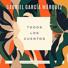 Access [KINDLE PDF EBOOK EPUB] Todos los cuentos [All the Stories] by Gabriel García Márquez (Author