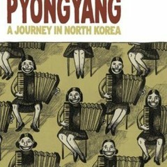 READ/PDF Pyongyang: A Journey in North Korea BY Guy Delisle