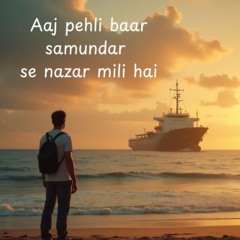 Aaj pehli baar samundar se nazar mili ha