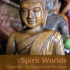 Access EBOOK 📜 Spirit Worlds: Cambodia, The Buddha And The Naga by Philip Coggan [EB