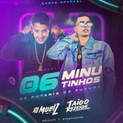 6 MINUTINHOS DE PUTARIA DO FUTURO - DJs MUELZ E TAIGO REZENDE (1)