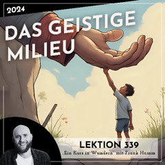 Lektion 339 – Das geistige Milieu – Ein Kurs in Wundern mit Frank Hamm