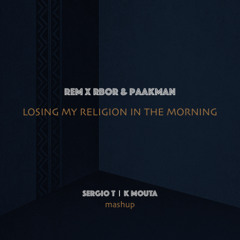 R.E.M. X RBOR & Paakman - Losing My Religion In The Morning (Sergio T & K Mouta Mashup)