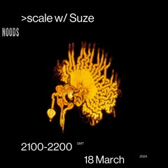 >scale w/ Suze - Noods Radio - 18.03.24