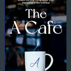 READ [PDF] ⚡ The A Cafe: Where The Only Thing Hotter Than The Coffee Is the waitress get [PDF]