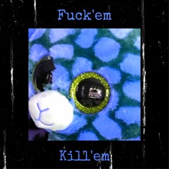 Fuck'em, Kill'em