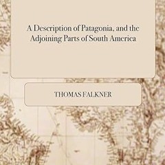 ⚡PDF⚡ A Description of Patagonia, and the Adjoining Parts of South America: Containing an Accou