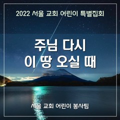 주님 다시 이 땅 오실 때(2022 SCCC) - When the Lord Comes Back to This Earth