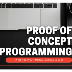 Proof of Concept Programming: What It Is, Why It Matters, and How to Do It